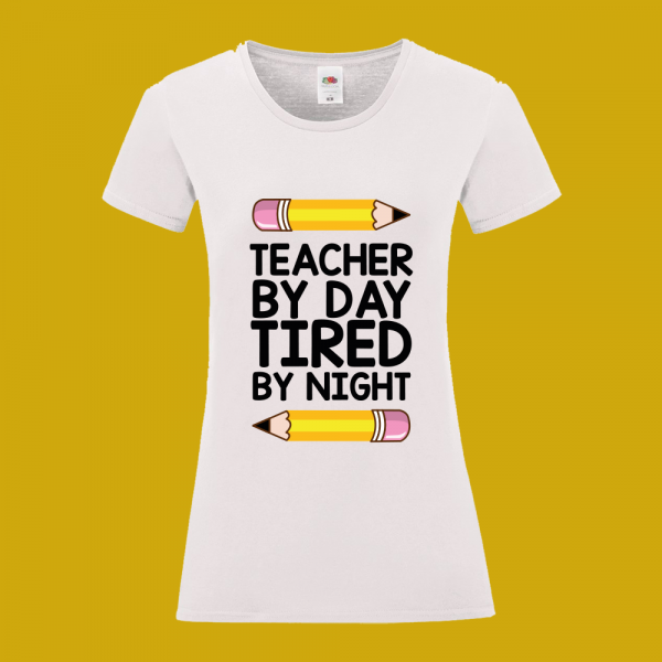 T-shirt TEACHER BY DAY TIRED BY NIGHT