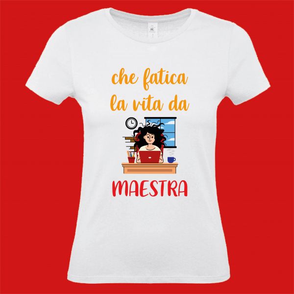T-shirt CHE FATICA LA VITA DA MAESTRA!